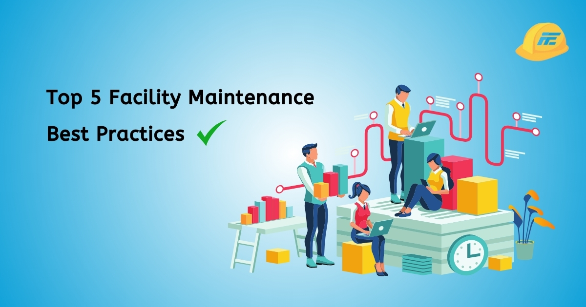 Top 5 Facility Maintenance Best Practices – Save Time and Money